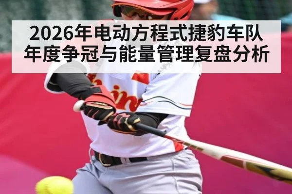 2026年电动方程式捷豹车队年度争冠与能量管理复盘分析